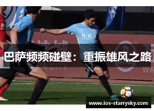 巴萨频频碰壁:重振雄风之路 巴萨频频碰壁:重振雄风之路